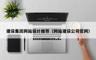 冷水江建设集团网站设计推荐（网站建设公司官网）